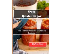 FROM GARDEN TO JAR: Turn Fresh Harvests into Shelf-Stable Goodness