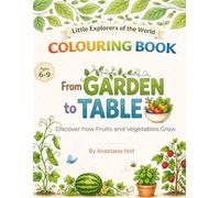 FROM GARDEN TO TABLE. DISCOVER HOW FRUITS AND VEGETABLES GROW: An Educational Colouring Book for Kids 6-9 | Little Explorers of the World
