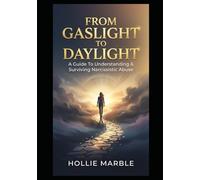 From Gaslight to Daylight: A Guide to Understanding and Surviving Narcissistic Abuse