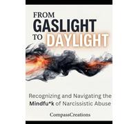 From Gaslight to Daylight: Recognizing and Navigating the Mindfu*k of Narcissistic Abuse