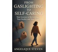 From Gaslighting to Self-Caring: Your Journey to Reclaiming Your Reality and Your Peace