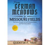 From German Meadows to Missouri Fields (Large Print Edition): The Story of Joseph Veit and Francisca Scholz and Their Descendants