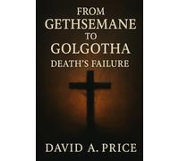 From Gethsemane to Golgotha: Death's Failure