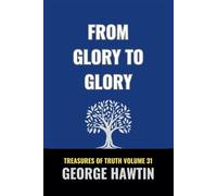 From Glory to Glory: A Christian Bible Study about The Glory of God Redemption and Renewal (George R Hawtin Collection)