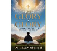 FROM GLORY TO GLORY: Transformation Into the Image of Christ: 7 (Identity & Transformation)
