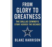 From Glory to Greatness: The Dallas Cowboys Story Across the Decades