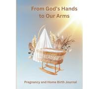 From God's Hands to Our Arms: Pregnancy & Birth Journal