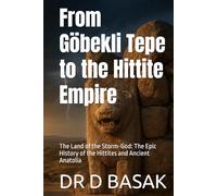 From Göbekli Tepe to the Hittite Empire: The Land of the Storm-God: The Epic History of the Hittites and Ancient Anatolia (The Complete World of Ancient Civilizations)