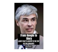 From Google to Glory: Larry Page's Ascent to the Top Six Billionaires