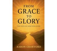 From Grace to Glory: The Path of Sanctification