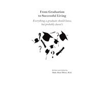 From Graduation to Successful Living: Everything a graduate should know, but probably doesn't.