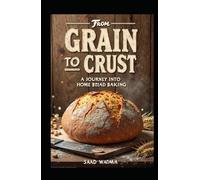 From Grain to Crust: A Journey into Home Bread Baking