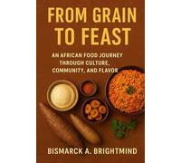 From Grain to Feast: An African Food Journey Through Culture, Community & Flavor