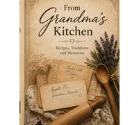 From Grandma's Kitchen: Recipes, Traditions and Memories
