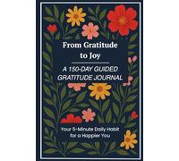 From Gratitude to Joy : A 150-Day Guided Gratitude Journal: 300 Unique & Inspiring Prompts to Keep Gratitude Exciting Every Day | Your 5-Minute Daily Habit for a Happier You
