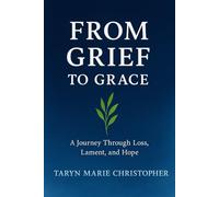 From Grief To Grace: A Journey Through Loss, Lament, and Hope