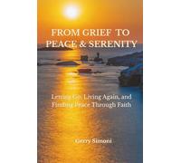 From Grief to Peace & Serenity: Letting Go, Living Again, and Finding Peace Through Faith