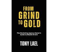 From Grind To Gold: The Marketing Agency Owner's Guide To Wealth & Exit