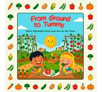From Ground to Tummy: Where Vegetables Grow and How We Eat Them: An Educational Food Book for Preschool and Early Learners
