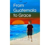 From Guatemala to Grace (From Guatemala to Greatness)