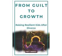 From Guilt to Growth: Raising Resilient Kids After Divorce
