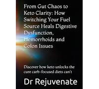 From Gut Chaos to Keto Clarity: How Switching Your Fuel Source Heals Digestive Dysfunction, Hemorrhoids and Colon Issues: Discover how keto unlocks the cure carb-focused diets can't
