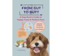 From Gut to Butt, Gut Health for Dogs, Healthy Dog Treats: A Dog Mum's Guide to Healthy Tums & Perfect Poos