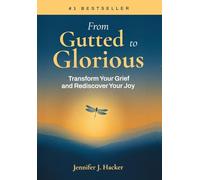 From Gutted to Glorious: Transform Your Grief and Rediscover Your Joy