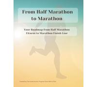 From Half Marathon to Marathon: Your Roadmap from Half Marathon Fitness to Marathon Finish Line