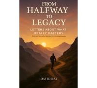 From Halfway to Legacy: Letters About What Really Matters: 2 (The Halfway Series)