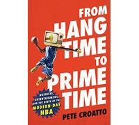 From Hang Time to Prime Time: Business, Entertainment, and the Birth of the Modern-Day NBA