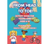 From Head to Toe: My Human Body, Healthy Eating & Exercise: A Fun Educational Science Activity Book for Children Ages 6-10 with Coloring, Dot-to-Dot, ... Puzzles, and Games (FUN & LEARN SERIES)