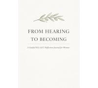 From Hearing to Becoming:: A Guided H.E.A.R.T. Reflection Journal for Women