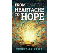 From Heartache to Hope: Navigating the Choices in Your Suicide Loss Journey