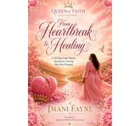 From Heartbreak to Healing: A 30-Day Faith-Based Journey to Turning Pain Into Purpose