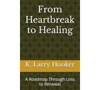 From Heartbreak to Healing: A Roadmap Through Loss to Renewal