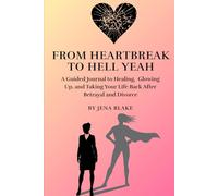 From Heartbreak to Hell Yeah: A Guided Journal to Healing, Glowing Up and Taking Your Life Back After Betrayal and Divorce