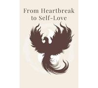 From Heartbreak to Self-Love: A Guided Journal to Heal, Let Go, and Rebuild Your Self-Worth