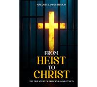 From Heist To Christ: The true story of Gregory Lamar Stinson