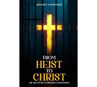 From Heist To Christ: The true story of Gregory Lamar Stinson