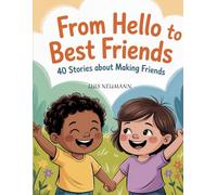 From Hello to Best Friends: 40 Stories About Making Friends: Short Stories to Help Kids Learn Friendship, Sharing, and Social Confidence (The Feelings Toolbox: Short Stories for Emotional Growth)