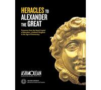 From Heracles to Alexander /anglais: Treasures from the Royal Capital of Macedon, an Hellenic Kingdom in the Age of Democracy