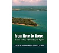 From Here To There: 101 Poems on African and African Diasporic Migration (Africa Migration Report Poetry Anthology Series)
