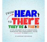 From Here to There, Their and They're: A Fun Explanation of Homophones, Homonyms and Homographs You’re Allowed to Read Aloud (Grammar Rulez! Fun ... for Students Learning English Language Arts)