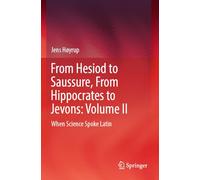 From Hesiod to Saussure, From Hippocrates to Jevons: Volume II: When Science Spoke Latin