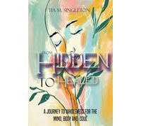 From HIdden to Healed: A Journey to Wholeness For the Mind, Body and Soul