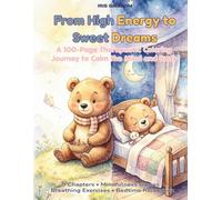 From High Energy to Sweet Dreams: A 100-Page Therapeutic Coloring Book and Bedtime Routine Workbook for Kids Ages 4-8: Mindfulness Games, Breathing Exercises, and Relaxation to Calm the Mind and Body