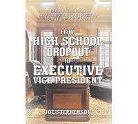 From High School Dropout to Executive Vice President: Beating the Odds and Statistics Your Success Is Only One Book Away