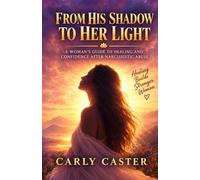 FROM HIS SHADOW TO HER LIGHT: A Woman’s Guide to Healing and Confidence after Narcissistic Abuse