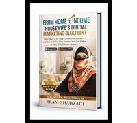 From Home to Income: A Housewife's Digital Marketing Blueprint: How I Built a 10-Year Career from Home - and the Step-by-Step System You Can Follow to Earn $500/Month Online